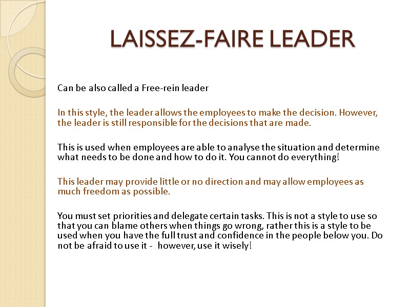 LAISSEZ-FAIRE LEADER  Can be also called a Free-rein leader  In this style,